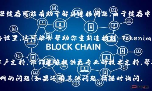 Tokenim 是一种用于加密货币和区块链交易的平台。如果你遇到 Tokenim 连不上网的问题，可以尝试以下几个步骤来解决：

### 检查网络连接
首先，确保你的设备已连接到互联网。你可以尝试打开其他网站，确认网络是否正常。如果网络不稳定，尝试重启路由器或更改网络连接。

### 检查 Tokenim 服务器状态
有时，服务提供商可能会遇到临时故障。你可以访问 Tokenim 的官方网站或相关社交媒体渠道，查看是否有服务器维护或故障公告。

### 重启应用程序
如果你是通过手机或桌面应用访问 Tokenim，尝试完全关闭应用程序，然后重新打开。有时，这样可以解决连接问题。

### 清除浏览器缓存
如果你通过浏览器访问 Tokenim，清除浏览器缓存可能有助于解决连接问题。由于缓存中的旧数据，有时会导致页面无法正确加载。

### 重置网络设置
如果上述方法无效，可以尝试重置设备的网络设置。这可能会帮助你重新连接到 Tokenim。

### 联系客户支持
如果问题持续存在，建议联系 Tokenim 的客户支持。他们能够提供更专业的技术支持，帮助你解决连接问题。

希望这些步骤能帮你解决 Tokenim 连不上网的问题！如果还有其他问题，请随时询问。