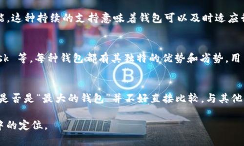 IM 2.0 是一个比特币和数字货币行业中的钱包，与其他钱包相比是否是“最大”的，这取决于多个因素，比如用户数量、安全性、支持的货币种类、功能等。

以下是一些关于 IM 2.0 钱包的特点和比较项：

安全性
IM 2.0 钱包在安全性方面具有较高的评级。它通常为用户提供多重签名技术和私钥的本地存储。这些元素大大增强了用户资金安全性，并防止黑客攻击。

用户体验
IM 2.0 在用户体验方面表现良好。其界面友好，操作简单，使得即使是新手用户也能快速上手。随着更多人进入加密货币世界，良好的用户体验无疑是吸引用户的重要因素。

支持的货币种类
IM 2.0 钱包支持多种数字货币，这使得用户可以方便地管理不同种类的资产。除了比特币，还支持以太坊、瑞波币等多种主流和小众加密货币，满足不同用户的需求。

功能扩展性
IM 2.0 钱包还集成了一些额外功能，如去中心化交易所（DEX）访问、资产跟踪等。这种功能的多样性提升了钱包的实用性，增强了用户的整体体验。

社区支持与更新
该钱包拥有活跃的用户社区和开发团队，定期发布更新和新功能。这种持续的支持意味着钱包可以及时适应行业变化，保障用户体验及安全。

与其他钱包的比较
在市场上，还有许多其他流行的钱包，比如 Coinbase、MetaMask 等。每种钱包都有其独特的优势和劣势。用户可以根据个人需求来选择最适合自己的钱包。

总结
虽然 IM 2.0 钱包在功能和用户体验方面都有其独特优势，但是否是“最大的钱包”并不好直接比较。与其他钱包进行对比后，用户可以根据个人需求进行选择。

希望以上信息能帮助你更好地理解 IM 2.0 钱包及其在市场中的定位。