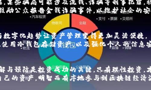 boshi
区块链元钱包骗局：揭秘投资者损失背后的真相与防范策略
/boshi

区块链, 元钱包, 投资骗局, 资产保护
/guanjianci

引言：区块链技术的崛起与元钱包的普及
区块链技术近年来飞速发展。它为金融交易的安全性、透明性和去中心化提供了新的解决方案。与此同时，伴随着区块链技术的普及，元钱包也逐渐成为许多用户进行数字资产管理的重要工具。
然而，技术的快速发展也引来了大量不法分子。这些骗子利用人们对区块链和元钱包的不了解，设计出各种投资骗局，令许多投资者损失惨重。本文将深入探讨这些骗局的真相与防范策略。

区块链元钱包的基本概念
首先，让我们了解一下什么是区块链元钱包。元钱包是一种用于管理和存储数字资产的钱包，它可以存储各种加密货币。用户通过元钱包可以方便地进行币种之间的转换、交易及资产管理。
元钱包具有去中心化的特点，用户对自己的资产拥有完全的控制权。这种特点使得元钱包在区块链领域中备受关注，但同时也让其成为骗子们的目标。

区块链元钱包骗局的常见类型
1. 假冒钱包：这些骗局通常以伪装成真实的元钱包为主。骗子创建一个看似合法的双重钱包应用程序。当用户下载并存入资金后，骗子便会提取所有资金。
2. 虚假投资项目：一些骗局以“高回报”的形式吸引用户投资。骗子会声称投资某种新型加密货币，承诺短时间内获取丰厚的回报。然后，他们会利用早期投资者的利润来支付后来的投资者，最终导致崩溃。
3. 钓鱼诈骗：通过伪造网站或社交媒体信息，骗子诱导用户输入自己的钱包信息。一旦用户提供信息，骗子便可以立即转移用户的资产。
4. 高级技术骗局：这些骗局更复杂，通常涉及到多个环节，比如制造假交易记录和伪造专家分析。这让普通用户在判断时难以分辨真伪。

区块链元钱包骗局的特征
了解骗局的特征，有助于投资者进行有效的防范。下面是一些常见的特征：
1. 过于优越的回报：如果某个投资项目承诺的回报超出市场合理水平，投资者应提高警惕。
2. 缺乏透明的信息：诈骗项目往往没有明确的资金流向和使用说明。
3. 施加心理压力：一些骗局会施加时间和投资额度上的压力，驱使用户赶紧投资。
4. 社交证明缺失：如果某个项目看上去似乎只有少数人知晓，且没有足够的投资者支持，它可能是骗局。

如何避免成为区块链元钱包骗局的受害者
1. 深入研究：在投资前，进行全面的市场调研。了解所投资的项目，结合各类评测和用户反馈进行综合分析。
2. 使用官方渠道：始终通过官方渠道下载钱包，避免未经验证的第三方软件。
3. 保持信息安全：切勿在不安全的网站上输入私人密钥等敏感信息。保护自己钱包的私钥，任何时候都不要分享。
4. 验证信息来源：在社交媒体或其他平台上看到的投资信息，应仔细核实来源，以防信息被篡改或误导。

区块链元钱包骗局的法律后果
面对区块链元钱包的骗局，受害者不仅面临资金损失，还可能面临其他法律后果。某些骗局可能涉及洗钱、诈骗等刑事犯罪，被捕者将面临法律制裁。而投资者若参与知情的欺诈活动，也可能承担法律责任。
积极举报有助于遏制此类行为的蔓延。例如，许多国家设有专门的反诈骗机构，鼓励公众报告金钱诈骗事件，以维护社会的安全和稳定。

加密货币的未来与投资者的保护
尽管有许多骗局的存在，区块链和加密货币的未来依然充满潜力。经济全球化与数字化趋势让资产管理变得更加灵活便捷。
然而，作为投资者，确保自己的资产安全仍然最为重要。选择可信赖的交易平台、使用冷钱包存储资产，以及强化个人的信息安全意识，都是保护自身资产的有效方式。

结语：谨防骗局，理性投资
在投资区块链与元钱包的过程中，我们必须保持警惕。面对潜在的骗局，全面了解与预防是投资成功的关键。只有理性投资，才能在行业发展中分得一杯羹，获得可持续的收益。
通过本文对元钱包骗局的分析，希冀每位投资者都能在直面挑战的同时，保护自己的资产，明智而有序地参与到区块链经济浪潮中。