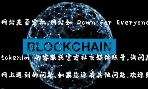 如果您访问 tokenim 官网上遇到困难，可能是以下几种原因导致的。以下是一些常见的解决方案供您参考：

### 检查网络连接
确保网络正常
首先，检查您的互联网连接。确保您的 Wi-Fi 或移动数据连接正常工作。可以尝试访问其他网站以确认网络是否正常。

### 清除浏览器缓存
清除浏览器缓存
有时候，浏览器缓存会导致网页无法正常加载。您可以尝试清除浏览器缓存和 Cookies。具体步骤因浏览器而异，一般在设置中可以找到。

### 更换浏览器
尝试不同的浏览器
如果您使用的浏览器无法访问网站，可以尝试使用不同的浏览器。例如，如果您在 Chrome 中遇到问题，试试 Firefox 或 Edge。

### 检查防火墙和安全软件
检查防火墙设置
某些防火墙或安全软件可能会阻止特定网站。检查您的防火墙设置，确保 tokenim 网站没有被列入黑名单。

### 使用 VPN
尝试使用 VPN
如果网站在某些地区被限制或封锁，您可以试试使用 VPN。选择一个可靠的 VPN 服务，连接到其他地区的服务器，看看是否可以访问网站。

### 查找网站状态
检查网站是否宕机
您还可以使用一些在线工具来检查 tokenim 网站是否宕机。网站如 Down For Everyone Or Just Me 可以告诉您网站是否正常。

### 联系客服
联系 tokenim 客服
如果以上方法都没有解决问题，可以尝试联系 tokenim 的客服或官方社交媒体账号，询问是否存在已知问题或维护。

希望上述建议能帮助您解决访问 tokenim 官网上遇到的问题。如果您还有其他问题，欢迎继续询问！