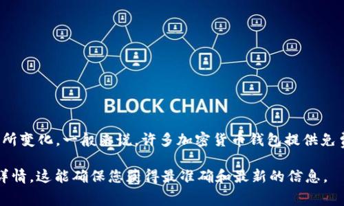 Tokenim 是一种加密货币钱包或平台，具体的费用和服务模式可能会随着时间和地域有所变化。一般来说，许多加密货币钱包提供免费服务，但可能会对某些功能或交易收取费用，或者在某些情况下需要用户支付交易费用。

建议您访问 Tokenim 的官方网站或者相关的支持页面，以获取最新的费用信息和功能详情。这能确保您获得最准确和最新的信息。