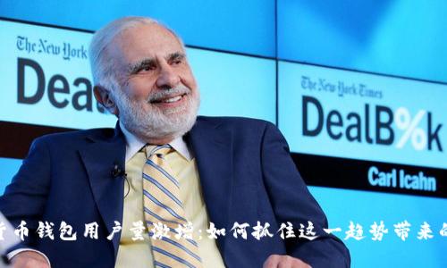 加密货币钱包用户量激增：如何抓住这一趋势带来的机会