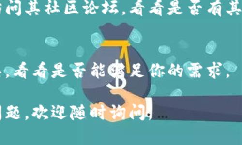 如果你遇到了无法下载或使用Tokenim的问题，可以尝试以下几种解决方案：

检查网络连接
首先，确保你有稳定的互联网连接。网络不稳定可能导致下载失败，尝试切换到其他网络或使用有线连接。

访问官网或正确的下载链接
确认你是从Tokenim的官方网站或其他可信赖的渠道下载。如果下载链接不正确或来源不安全，可能会导致问题。

清除浏览器缓存
有时浏览器缓存可能会导致下载问题。尝试清除浏览器缓存后再次下载。不同浏览器的清除缓存方法有所不同，但通常可以在设置菜单中找到相关选项。

更新浏览器或尝试其他浏览器
确保你的浏览器是最新版本。有时旧版浏览器可能不兼容某些下载功能。尝试使用Chrome、Firefox或Edge等其他流行浏览器下载。

检查防火墙和安全软件设置
有些防火墙或安全软件可能会阻止某些文件的下载。检查你的设置，确保Tokenim的下载没有被阻拦。

联系Tokenim客服或社区支持
如果以上方法都无法解决问题，考虑联系Tokenim的客服或访问其社区论坛，看看是否有其他用户遇到类似问题并找到解决方案。

搜索替代方案
如果还是无法下载Tokenim，可以寻找其他类似的软件或工具，看看是否能满足你的需求。

希望这些建议能帮助你解决下载Tokenim的问题！如有更多问题，欢迎随时询问。