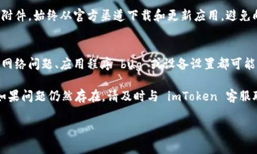如果你在使用 imToken 钱包时遇到问题，以下是一些常见的故障排除步骤和解决方案，可以帮助你解决这些问题。

### 1. 检查网络连接
确保你的设备连接到一个稳定的互联网。无论是 Wi-Fi 还是移动数据，网络问题都可能导致 imToken 无法正常工作。尝试重启路由器或切换到其他网络，看是否能改善连接。

### 2. 更新应用程序
确保你的 imToken 应用程序是最新版本。开发者经常发布更新，以修复错误和改进功能。前往应用商店，检查是否有可用的更新并进行下载。

### 3. 清除缓存和数据
有时候，应用程序的缓存数据可能会导致问题。你可以尝试清除 imToken 的缓存和数据。步骤一般如下：
ul
    li进入手机的设置。/li
    li找到应用管理或应用程序。/li
    li找到 imToken，然后选择清除缓存和清除数据。/li
/ul
请注意，清除数据将重置 app 设置，确保提前备份重要信息。

### 4. 确保安全性
如果你的设备安装了安全软件，确保其没有阻止 imToken 的运行。此外，某些 VPN 可能会影响你的区块链连接，尝试禁用 VPN 看看问题是否解决。

### 5. 检查钱包状态
有时候，imToken 的服务器可能存在问题。你可以访问 imToken 的官方网站或社交媒体，查看是否有服务器故障的通知。

### 6. 重新登录
尝试退出 imToken 后重新登录。这个简单的步骤有时可以解决许多临时的问题。如果你使用的是助记词或私钥，确保你有它们的备份，以便能顺利恢复钱包。

### 7. 多重签名或合约钱包
如果你在使用多重签名或合约钱包，确保所有签名者都正确地进行了授权交易。如果适用，检查合约的设置和状态。

### 8. 联系客服
如果所有步骤仍未解决问题，建议直接联系 imToken 的客户支持团队。他们可以提供具体的解决方案，帮助你恢复正常使用。

### 9. 备份和恢复方法
确保你已经妥善备份了助记词和私钥。这是任何加密货币钱包的基本要求，可以确保你的资产安全。如果您需将钱包导入新设备，请确保按照官方文档步骤进行。

### 10. 防范诈骗与安全意识
在使用 imToken 等加密货币钱包时，务必保持警惕，不要随便点击不明链接和附件。始终从官方渠道下载和更新应用，避免向他人透露私人密钥或助记词。

### 结论
如果 imToken 不能正常使用，采取上述步骤进行故障排除通常能够解决问题。网络问题、应用程序 bug 或设备设置都可能导致使用上的不便。结合安全意识和合理的操作，可以有效规避许多潜在风险。 

最重要的是，保持信息的备份，确保在任何情况下都能安全访问你的数字资产。如果问题仍然存在，请及时与 imToken 客服联系，获取进一步的帮助。 

希望这些信息能帮助你顺利解决 imToken 使用中的问题！