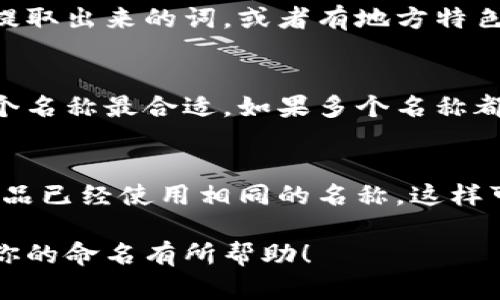 为数字钱包选择一个个性化的名称，可以考虑以下几个方面：

1. 反映个人特征
选择一个能够代表你个人特点的名称。例如，如果你是一个喜欢旅行的人，可以选择“环球旅行者”作为钱包名称。如果你热爱科技，可以考虑“未来科技”。这样的名称不仅能体现你的性格，还能让使用者在使用时感受到个人化的体验。

2. 加入创意元素
可以在名字中添加一些创意元素，像幽默、独特的拼写或者有趣的字符。例如，把“星星”拼写成“XingXing”，使名称更加别致。这样做可以使你的数字钱包在众多钱包中脱颖而出，令使用者留下深刻印象。

3. 参考兴趣爱好
基于自己的兴趣爱好，为钱包起个名字也是个好主意。如果你是音乐爱好者，可以取名为“旋律之匙”。如果你喜欢美食，可以尝试“美味之 pouch”。通过兴趣爱好来命名，让钱包更具个性化及专属感。

4. 避免复杂名称
尽量避免使用复杂或难以发音的名称。一个简洁易记的名字，不仅方便使用，还能让其他人更容易记住你的钱包。例如，“小财富”或“轻松支付”都是简单明了的选择。

5. 考虑文化背景
如果你有某种文化背景，可以考虑用代表该文化的字词来命名。例如，可以用一些从你家乡的方言中提取出来的词，或者有地方特色的名称，这样可以增添文化情感。

6. 测试反馈
在选定几个名称后，可以向朋友或者家人征求意见。他们可能会给出一些不同的视角，帮助你决定哪个名称最合适。如果多个名称都受到好评，可以考虑进行民意调查，选择最受欢迎的那个。

7. 确保无重复
最后，确保所选名称是独特的。在填写名称之前，最好在网络上搜索一下，确保没有其他知名品牌或产品已经使用相同的名称。这样可以避免潜在的法律问题，也确保你的钱包名称足够独特。

总体来说，个性化名称不仅可以让你的数字钱包更具吸引力，还能增添使用的乐趣。希望这些建议对你的命名有所帮助！