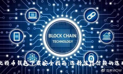 比特币钱包下载安全指南：选择值得信赖的选项