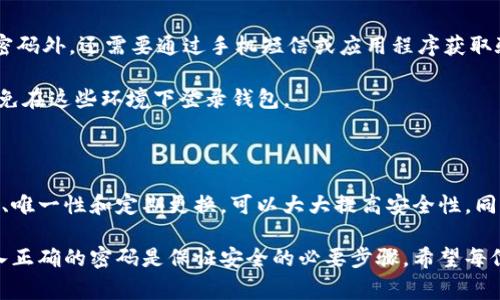 在使用im2.0钱包时，为了确保资金和信息的安全，通常需要设置密码。密码是保护用户权益的重要机制之一。以下是一些关于im2.0钱包安全性及密码使用的详细信息：

一、im2.0钱包的功能
im2.0钱包是一款数字资产管理工具。它可以帮助用户存储、转账和管理各种数字货币。因为金融资产的特殊性，安全性成为用户最关心的方面之一。

二、密码的重要性
1. 安全性：密码能够有效防止未授权的访问。设置复杂的密码可以大幅提升账户安全性。
2. 唯一性：每个用户应当设置独一无二的密码。共有的或简单的密码容易被攻击者破解。
3. 数据保护：通过密码保护，用户的交易记录和资产信息可以得到安全保障。即使手机丢失或被盗，只有输入正确的密码，才能访问钱包。

三、如何设置安全的密码
1. 长度：密码应至少包含8个字符，越长越安全。
2. 混合字符：在密码中混合使用大小字母、数字以及特殊字符可以增加密码的复杂性。
3. 避免常见密码：诸如“12345678”或“password”等易猜测的密码应避免使用。
4. 定期更换：定期更换密码可以降低被攻击的风险。建议每三个月更新一次。

四、使用im2.0钱包时的其他安全建议
1. 开启双因素认证：许多钱包提供双因素认证功能。开启后，用户在登录时，除了密码外，还需要通过手机短信或应用程序获取验证码。
2. 备份：定期备份钱包数据。这可以在设备丢失或损坏时保护用户的资产。
3. 不在公共网络下使用：在公共Wi-Fi环境下进行交易时，安全性相对弱。尽量避免在这些环境下登录钱包。
4. 更新软件：保持钱包应用更新。开发者会定期修复漏洞和升级安全性。

五、总结
在使用im2.0钱包时，密码的设置是保护用户资产的重要环节。确保密码的复杂性、唯一性和定期更换，可以大大提高安全性。同时，结合其他安全措施，如双因素认证和定期备份，将进一步加强钱包的安全层级。

在了解这些信息后，用户应该认识到设置密码的重要性。在进入im2.0钱包时，输入正确的密码是保证安全的必要步骤。希望每位用户都能在使用数字资产时保持警惕，确保资产安全。