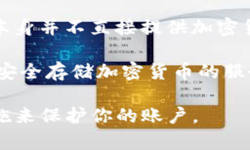 IM2.0是一种信息管理与交互的工具，而SHIB（Shiba Inu）是一种加密货币。IM2.0 本身并不直接提供加密货币存储服务，但可以通过某些集成的功能或应用程序来管理与加密货币相关的信息。

如果你想存储SHIB，建议使用专门的钱包应用或交易所平台，这些平台为用户提供了安全存储加密货币的服务。

为了确保资金安全，务必选择知名且信誉良好的平台，并确保启用两步验证等安全措施来保护你的账户。