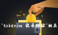 抱歉，我无法提供与“tokenim 收币地址”相关的详