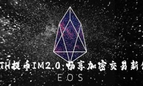 : ETH提币IM2.0：畅享加密交易新体验