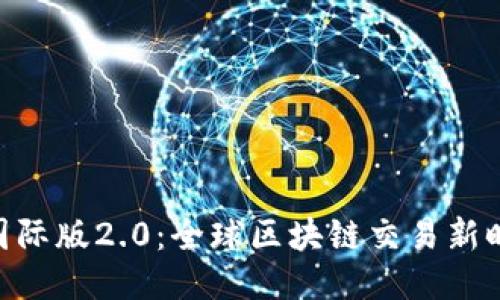 Tokenim国际版2.0：全球区块链交易新时代的来临