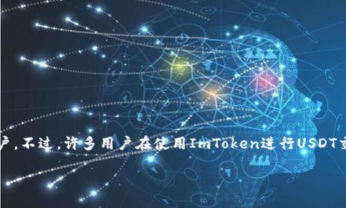 在这个数字货币迅速发展的时代，越来越多的人开始使用加密货币钱包来进行资产管理。ImToken作为一款知名的数字货币钱包，其简单易用的界面和安全性吸引了大量用户。不过，许多用户在使用ImToken进行USDT交易时，可能会遇到“能量不足”的提示。这个问题虽然看似简单，但其实涉及到多个方面，如了解能量的定义、解决方案及对用户的指导。接下来，我们将围绕这一进行详细介绍。

ImToken钱包USDT交易遇到“能量不足”的问题解析与解决方案