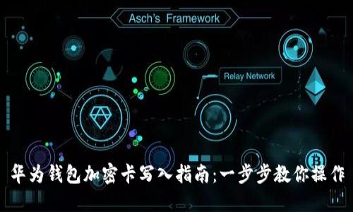 华为钱包加密卡写入指南：一步步教你操作