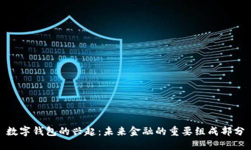 数字钱包的兴起：未来金融的重要组成部分