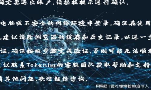 要退出Tokenim账户，通常需要遵循几个简单的步骤。虽然具体操作可能因平台的界面略有不同，但以下是一般情况下的步骤：

### 步骤一：登录到Tokenim账户
首先，访问Tokenim官网，并使用您的账户信息（用户名和密码）登录。确保您输入的信息正确无误，以避免登录失败。

### 步骤二：找到账户设置
登录后，通常在页面的右上角或左侧菜单可以找到“账户设置”或“个人中心”选项。点击该选项进入账户管理界面。

### 步骤三：选择退出或注销
在账户设置页面，您应该能找到“退出”或“注销”的按钮。这个按钮通常位于页面的底部或者账户信息部分。点击这个按钮即可退出账户。

### 步骤四：确认退出
有些平台在您点击注销时会弹出确认窗口，询问您是否确定要退出账户。请根据提示进行确认。

### 注意事项
1. **确保在安全的环境中退出账户**：如果您是在公共电脑或不安全的网络环境中登录，确保在使用完毕后及时退出账户，以保护您的个人信息和资产安全。
   
2. **清除浏览器缓存**：如果您在公共场所使用完账户，建议清除浏览器的缓存和历史记录，以进一步保护自己的隐私。

3. **多重身份验证**：如果您的账户启用了多重身份验证，确保按照步骤完成验证，否则可能无法顺利退出。

4. **联系客服**：如果您在退出过程中遇到任何问题，建议联系Tokenim的客服团队获取帮助和支持。

希望这些步骤能帮助您顺利退出Tokenim账户。如果还有其他问题，欢迎继续咨询。