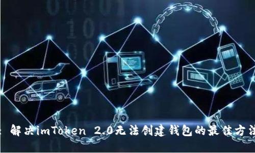 : 解决imToken 2.0无法创建钱包的最佳方法