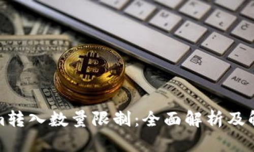Tokenim转入数量限制：全面解析及解决方案