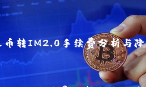 

    火币转IM2.0手续费分析与降低策略



火币转IM2.0手续费分析与降低策略