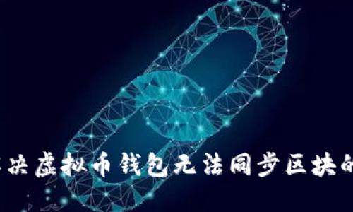 如何解决虚拟币钱包无法同步区块的问题？