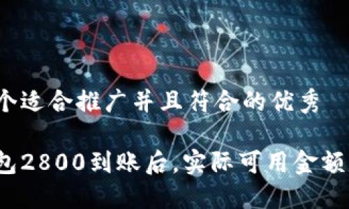 思考一个适合推广并且符合的优秀

数字钱包2800到账后，实际可用金额是多少？