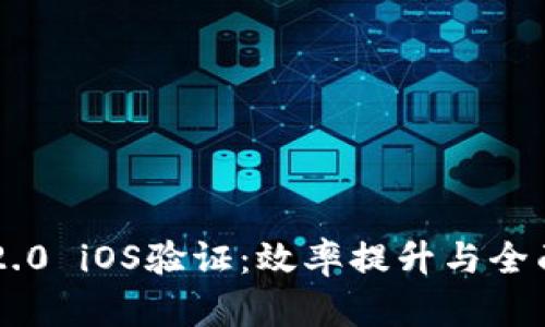 : IM2.0 iOS验证：效率提升与全面解析