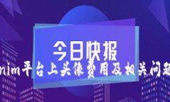 Tokenim平台上头像费用及相关问题解析