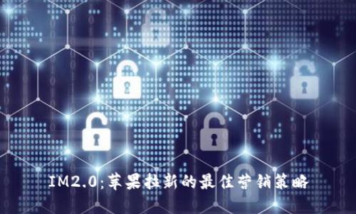 IM2.0：苹果拉新的最佳营销策略