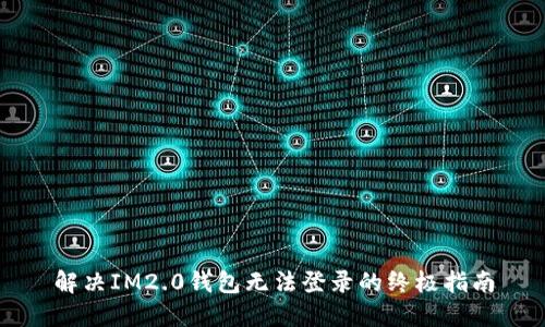 解决IM2.0钱包无法登录的终极指南