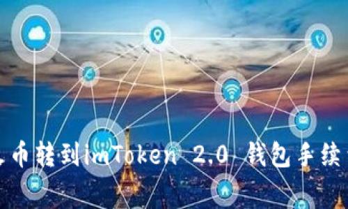 biao火币转到imToken 2.0 钱包手续费详解