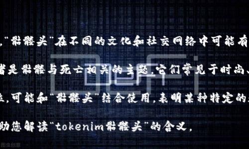 关于“tokenim骷髅头”的具体含义，可能需要根据上下文进行详细解释。通常，“骷髅头”在不同的文化和社交网络中可能有多种象征意义。

在一些现代的数字文化中，骷髅头常被用作一种装饰元素，表示反叛、冒险或者是骷髅与死亡相关的主题。它们常见于时尚、音乐，或者作为某些品牌标识的一部分。

此外，“token”一词在区块链和加密货币行业中通常代表一种数字资产的单位，可能和“骷髅头”结合使用，表明某种特定的数字货币或收藏品的项目。这可能是某个艺术品、NFT（非同质化代币）的象征。

如果您有更多的具体上下文或指向特定项目的信息，我将非常乐意进一步帮助您解读“tokenim骷髅头”的含义。