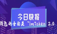 imToken 2.0 钱包的全称是 ＂imToken 2.0 数字资产钱包