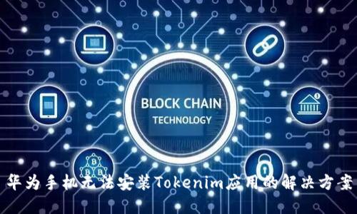 华为手机无法安装Tokenim应用的解决方案