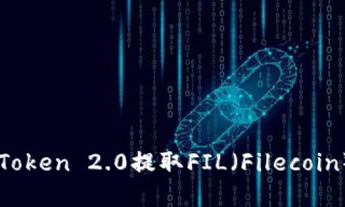 如何使用imToken 2.0提取FIL（Filecoin）的完整指南