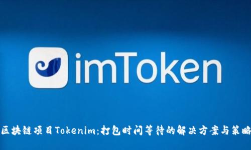 区块链项目Tokenim：打包时间等待的解决方案与策略