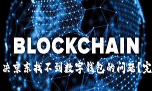 如何解决京东找不到数字钱包的问题？完整指南