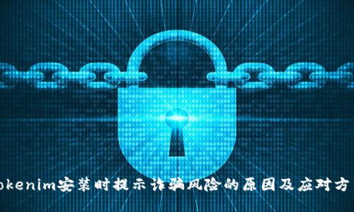 Tokenim安装时提示诈骗风险的原因及应对方法