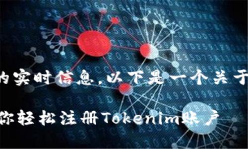 由于我无法提供具体注册平台的实时信息，以下是一个关于如何注册以及相关内容的示例：

Tokenim注册指南：一步一步教你轻松注册Tokenim账户