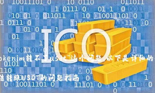 对于您提出的“tokenim转不了usdt”这个问题，以下是详细的介绍和解决方案。

解决Tokenim无法转账USDT的问题指南