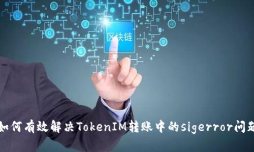 如何有效解决TokenIM转账中的sigerror问题
