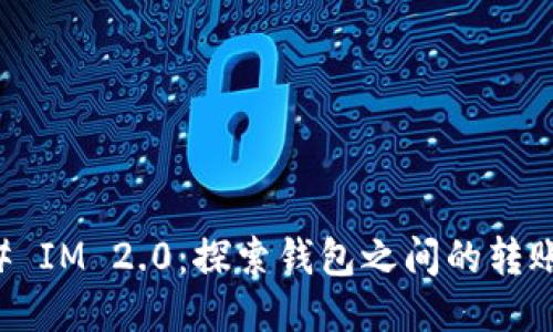 ### IM 2.0：探索钱包之间的转账功能