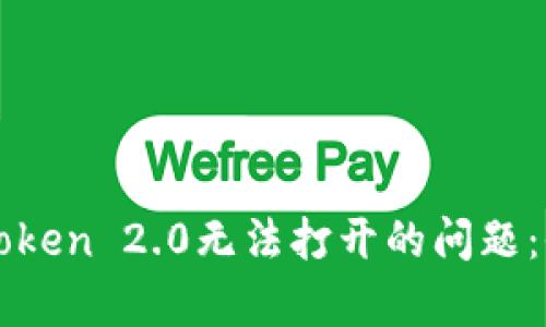 如何解决手机中imToken 2.0无法打开的问题：全面解析与解决方案