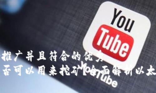 思考一个适合推广并且符合的优秀  
以太坊钱包是否可以用来挖矿？全面解析以太坊挖矿的真相