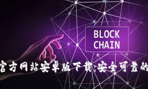 imToken官方网站安卓版下载：安全可靠的钱包选择