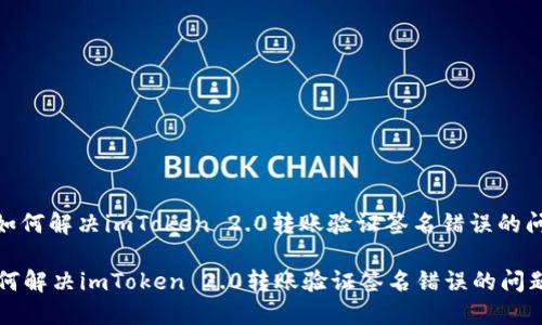 : 如何解决imToken 2.0转账验证签名错误的问题

如何解决imToken 2.0转账验证签名错误的问题