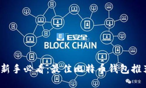 2023年币圈新手必看：最佳比特币钱包推荐与使用指南