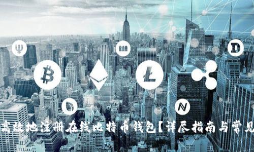 如何安全高效地注册在线比特币钱包？详尽指南与常见问题解答