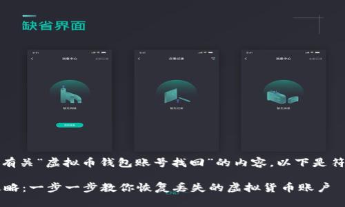 好的，我们可以为您提供有关“虚拟币钱包账号找回”的内容。以下是符合要求的及相关关键词。

 虚拟币钱包账号找回攻略：一步一步教你恢复丢失的虚拟货币账户