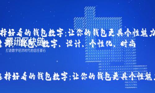  选择好看的钱包数字：让你的钱包更具个性魅力！  
关键词： 钱包, 数字, 设计, 个性化, 时尚


  选择好看的钱包数字：让你的钱包更具个性魅力！