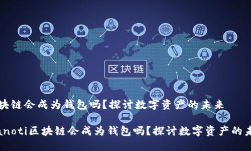 区块链会成为钱包吗？探讨数字资产的未来

bianoti区块链会成为钱包吗？探讨数字资产的未来