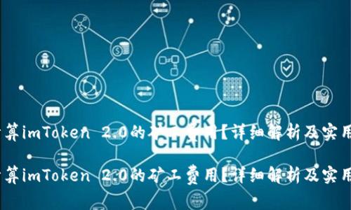 如何计算imToken 2.0的矿工费用？详细解析及实用指南 

如何计算imToken 2.0的矿工费用？详细解析及实用指南